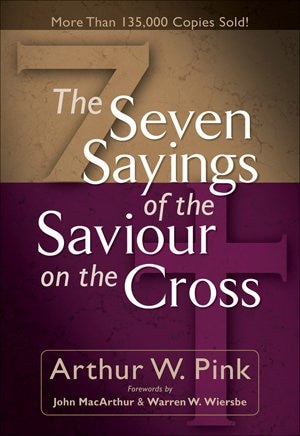 The SEVEN SAYINGS OF THE SAVIOUR ON THE CROSS by Arthur W Pink, Paperback | Indigo Chapters