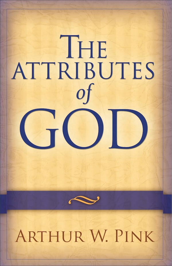 The Attributes Of God by Arthur W Pink, Paperback | Indigo Chapters