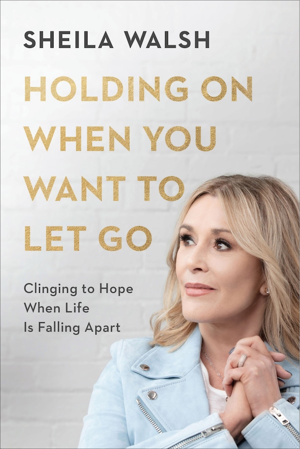 Holding On When You Want to Let Go by Sheila Walsh, Hardcover | Indigo Chapters