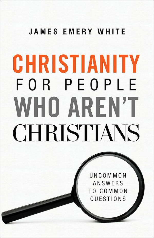 Christianity for People Who Aren't Christians by James White, Paperback | Indigo Chapters