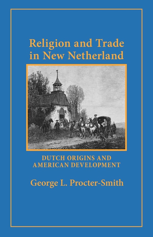 Religion And Trade In New Netherland by George L. Procter-Smith, Paper over Board | Indigo Chapters