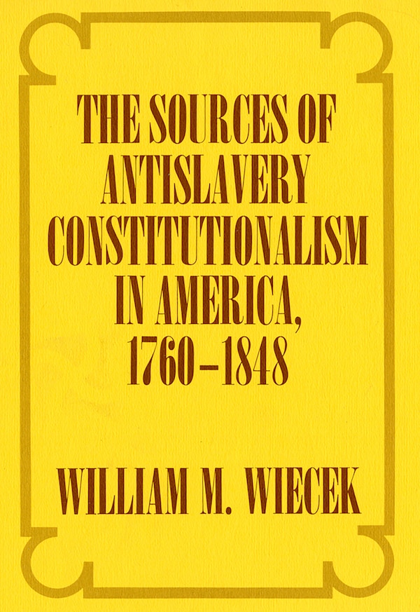 The Sources of Anti-Slavery Constitutionalism in America 1760-1848 by William M. Wiecek, Paper over Board | Indigo Chapters