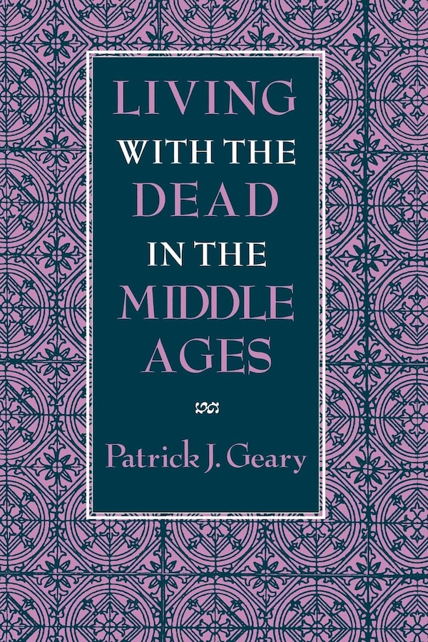 Living with the Dead in the Middle Ages by Patrick J. Geary, Paper over Board | Indigo Chapters