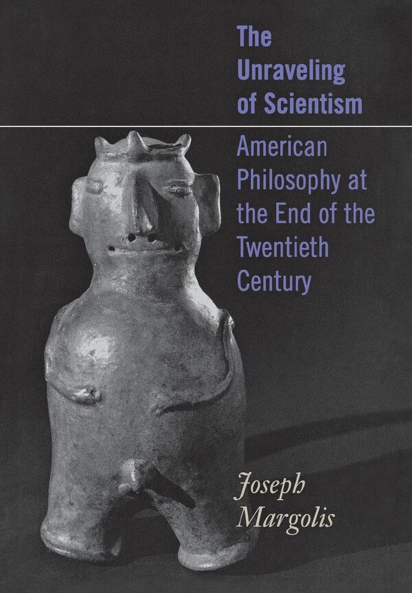 The Unraveling of Scientism by Joseph Margolis, Paper over Board | Indigo Chapters