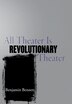 All Theater Is Revolutionary Theater by Benjamin Bennett, Paper over Board | Indigo Chapters