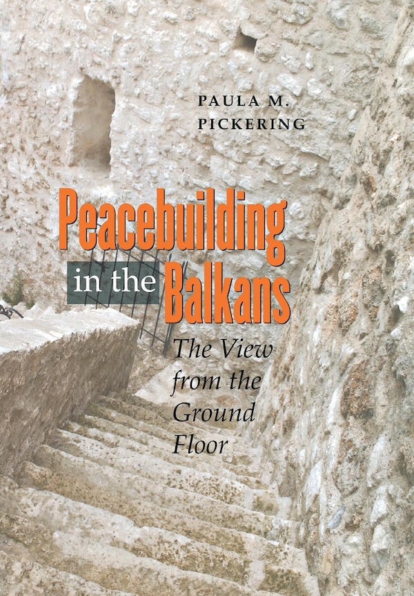 Peacebuilding In The Balkans by Paula M. Pickering, Paper over Board | Indigo Chapters