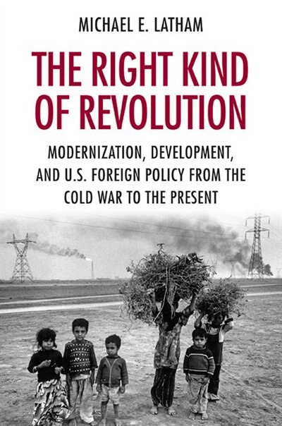 The Right Kind of Revolution by Michael E. Latham, Paper over Board | Indigo Chapters