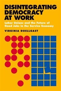 Disintegrating Democracy At Work by Virginia Doellgast, Paper over Board | Indigo Chapters