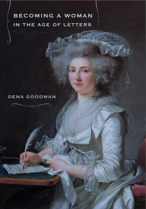 Becoming a Woman in the Age of Letters by Dena Goodman, Paperback | Indigo Chapters