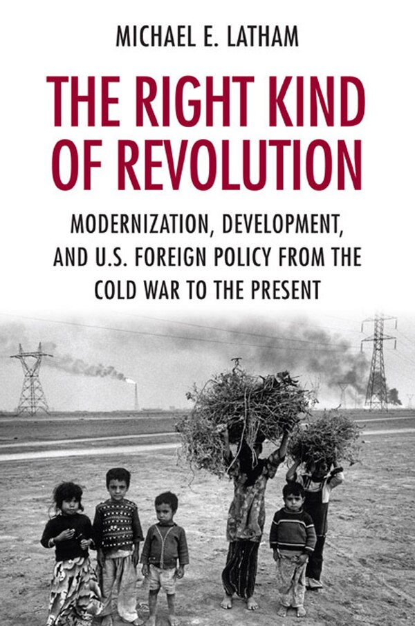 The Right Kind of Revolution by Michael E. Latham, Paperback | Indigo Chapters