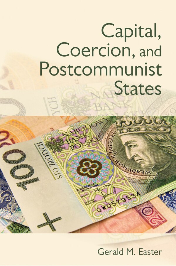 Capital Coercion And Postcommunist States by Gerald Easter, Paperback | Indigo Chapters