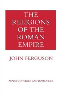 The Religions of the Roman Empire by John Ferguson, Paperback | Indigo Chapters