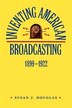Inventing American Broadcasting 1899-1922 by Susan J. Douglas, Paperback | Indigo Chapters