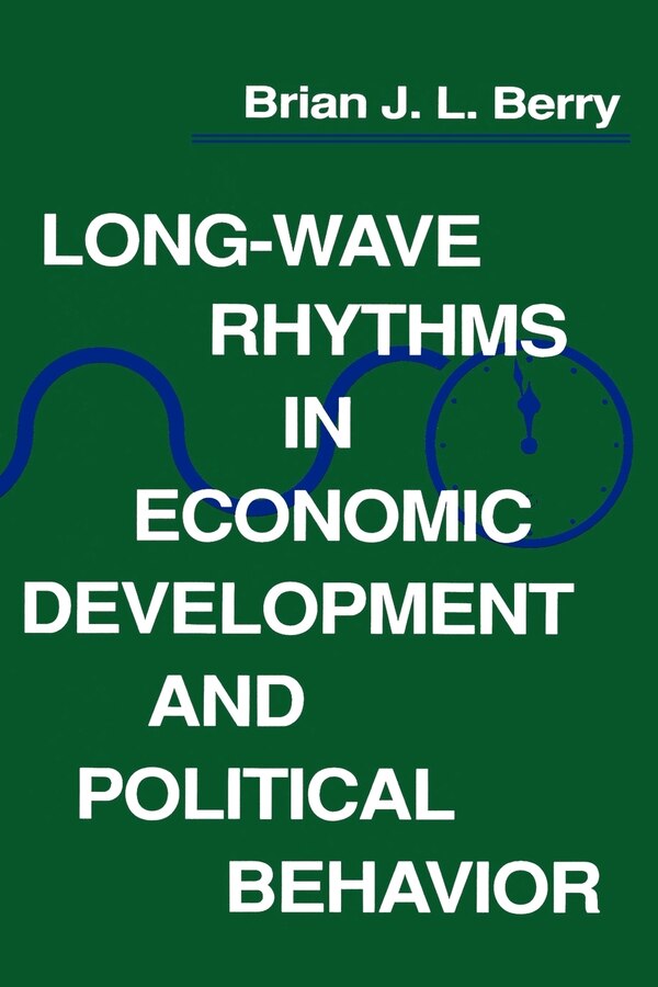 Long-Wave Rhythms in Economic Development and Political Behavior by Brian J. L. Berry, Paperback | Indigo Chapters