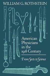 American Physicians in the Nineteenth Century by William G. Rothstein, Paperback | Indigo Chapters