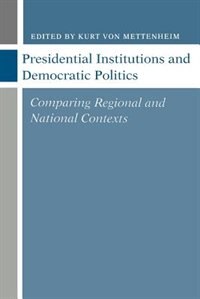 Presidential Institutions and Democratic Politics by Kurt von Mettenheim, Paperback | Indigo Chapters