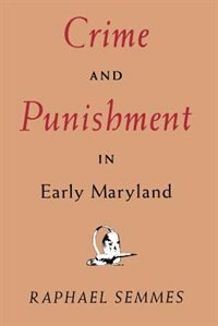Crime and Punishment in Early Maryland by Raphael Semmes, Paperback | Indigo Chapters