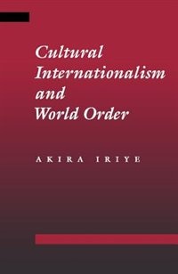 Cultural Internationalism and World Order by Akira Iriye, Paperback | Indigo Chapters