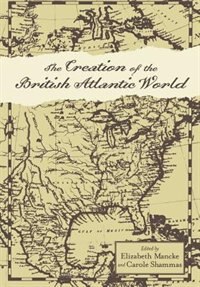 The Creation of the British Atlantic World by Elizabeth Mancke, Hardcover | Indigo Chapters