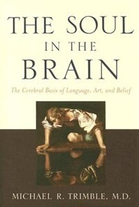 The Soul in the Brain by Michael R. Trimble, Hardcover | Indigo Chapters