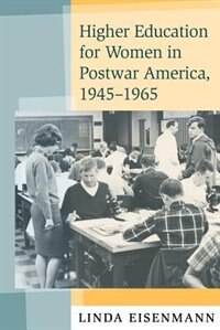 Higher Education for Women in Postwar America 1945-1965 by Linda Eisenmann, Paperback | Indigo Chapters