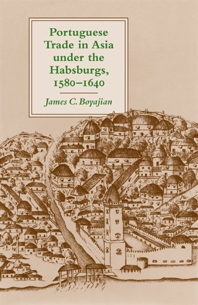 Portuguese Trade in Asia under the Habsburgs 1580?1640 by James C. Boyajian, Paperback | Indigo Chapters