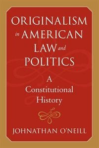 Originalism in American Law and Politics by Johnathan O'neill, Paperback | Indigo Chapters