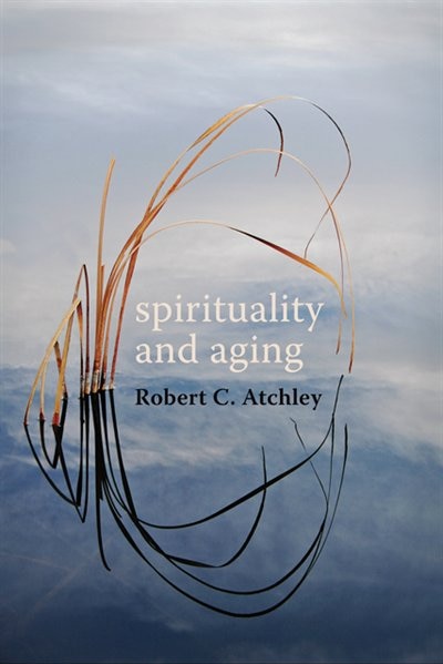 Spirituality and Aging by Robert C. Atchley, Hardcover | Indigo Chapters