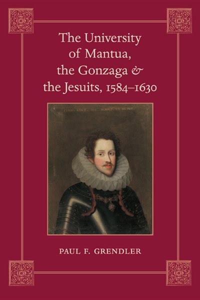 The University of Mantua the Gonzaga and the Jesuits 1584-1630 by Paul F. Grendler, Hardcover | Indigo Chapters