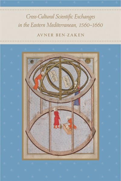 Cross-Cultural Scientific Exchanges in the Eastern Mediterranean 1560-1660 by Avner Ben-zaken, Hardcover | Indigo Chapters