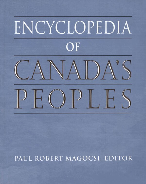 Encyclopedia of Canada's Peoples by Paul Robert Magocsi, Hardcover | Indigo Chapters