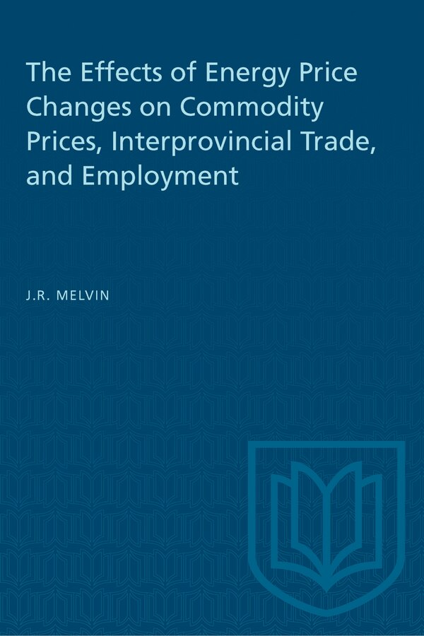 The Effects of Energy Price Changes on Commodity Prices Interprovincial Trade and Employment by James R. Melvin, Paperback | Indigo Chapters