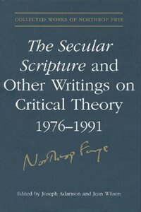 The Secular Scripture and Other Writings on Critical Theory 1976-1991 by Northrop Frye, Hardcover | Indigo Chapters