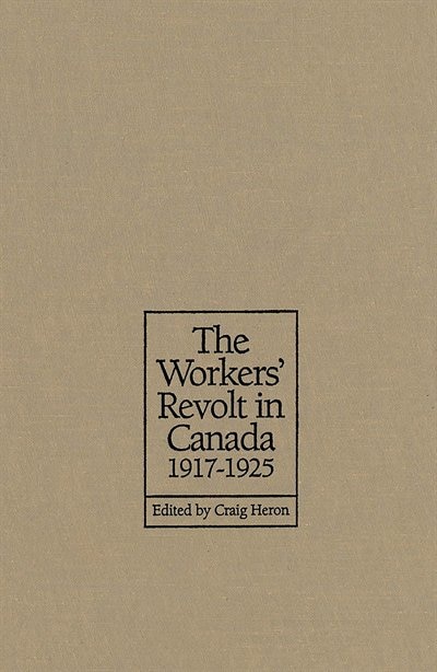 The Workers' Revolt in Canada 1917-1925 by Craig Heron, Hardcover | Indigo Chapters