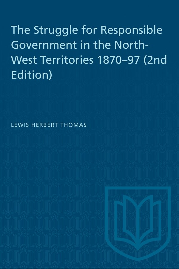 The Struggle for Responsible Government in the North-West Territories 1870-97 (2nd Edition) by Lewis H. Thomas, Paperback | Indigo Chapters