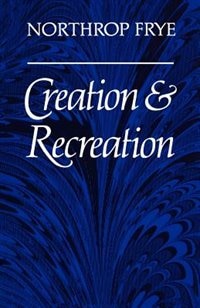 Creation and Recreation by Northrop Frye, Paperback | Indigo Chapters