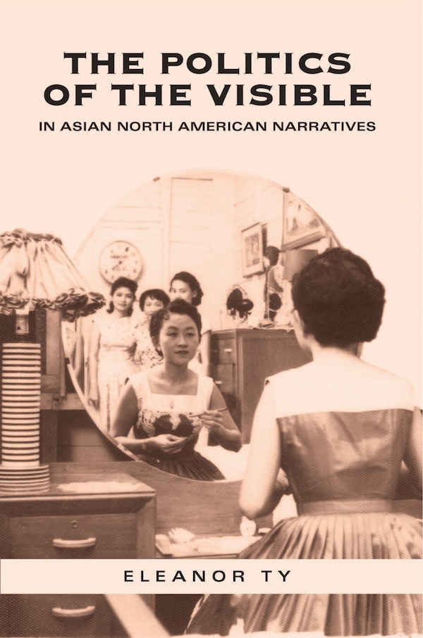 The Politics of the Visible in Asian North American Narratives by Eleanor Ty, Paperback | Indigo Chapters