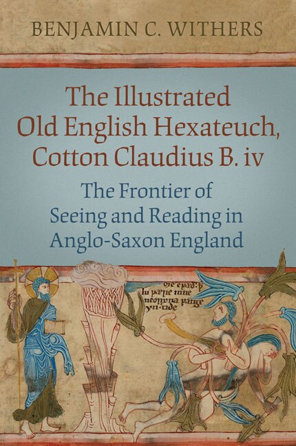 The Illustrated Old English Hexateuch Cotton Ms. Claudius B. iv by Benjamin C. Withers, Hardcover | Indigo Chapters