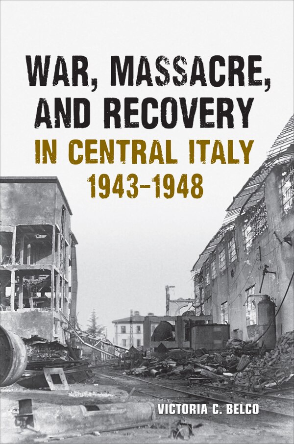 War Massacre and Recovery in Central Italy 1943-1948 by Victoria Belco, Hardcover | Indigo Chapters