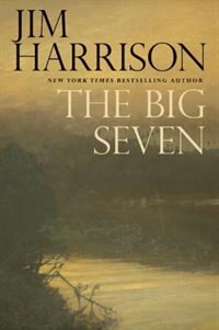 The Big Seven by Jim Harrison, Hardcover | Indigo Chapters