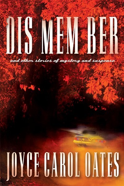 Dis Mem Ber And Other Stories Of Mystery And Suspense by JOYCE CAROL OATES, Hardcover | Indigo Chapters