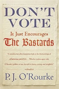 Don't Vote It Just Encourages the Bastards by P. J. O'rourke, Paperback | Indigo Chapters