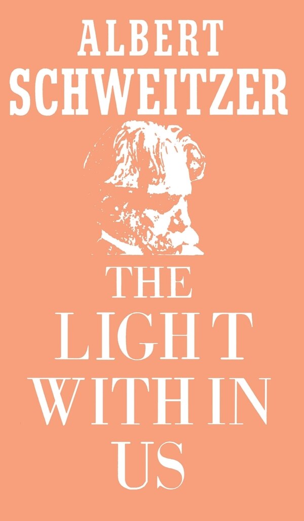 The Light Within Us by Albert Schweitzer, Hardcover | Indigo Chapters