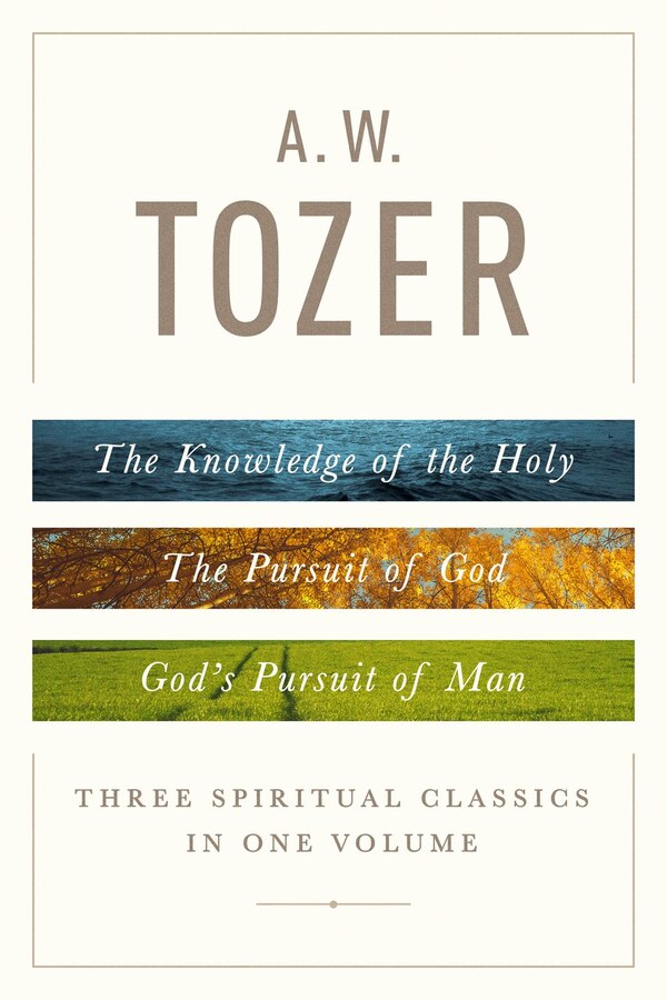 A. W. Tozer: Three Spiritual Classics in One Volume by A W Tozer, Hardcover | Indigo Chapters