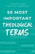 50 Most Important Theological Terms by J Brian Tucker, Paperback | Indigo Chapters