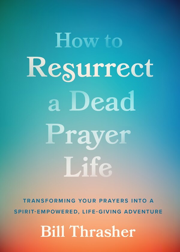 How to Resurrect a Dead Prayer Life by William D Thrasher, Paperback | Indigo Chapters