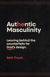 Authentic Masculinity by Seth Troutt, Paperback | Indigo Chapters