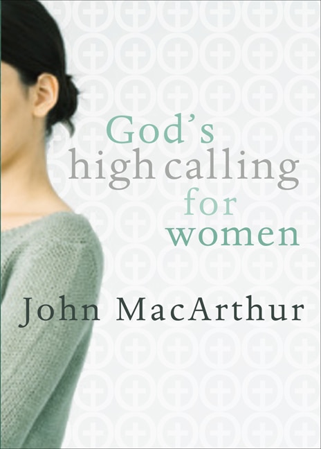 GOD'S HIGH CALLING FOR WOMEN by John MacArthur, Paperback | Indigo Chapters