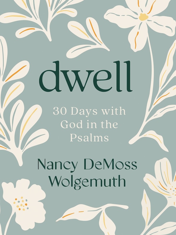 Dwell: 30 Days with God in the Psalms by Nancy DeMoss Wolgemuth, Paperback | Indigo Chapters