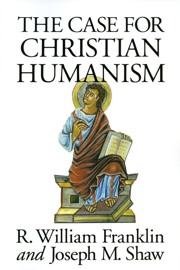 The Case For Christian Humanism by R. William Franklin, Paperback | Indigo Chapters